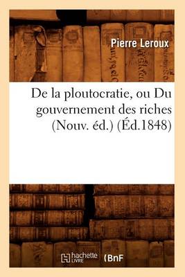 Book cover for de la Ploutocratie, Ou Du Gouvernement Des Riches (Nouv. Ed.) (Ed.1848)