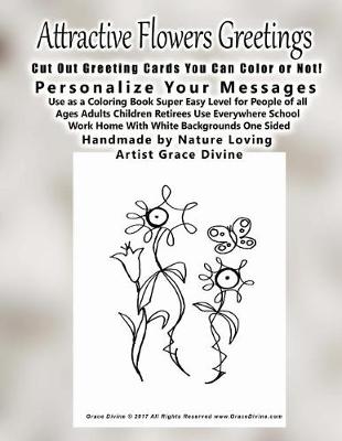 Book cover for Attractive Flowers Greetings Cut Out Greeting Cards You Can Color or Not! Personalize Your Messages Use as a Coloring Book Super Easy Level for People of all Ages Adults Children Retirees Use Everywhere School Work Home