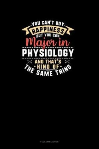 Cover of You Can't Buy Happiness But You Can Major In Physiology and That's Kind Of The Same Thing