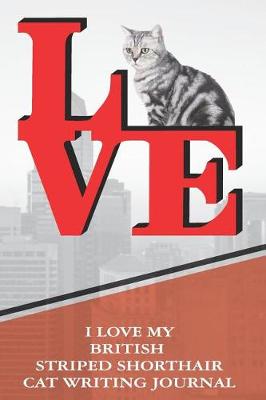 Book cover for I Love My British Striped Shorthair Cat Writing Journal