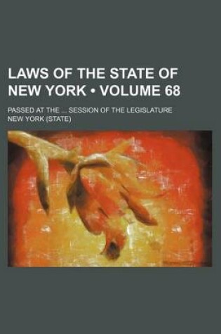Cover of Laws of the State of New York (Volume 68); Passed at the Session of the Legislature