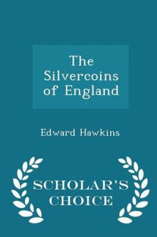 Cover of The Silvercoins of England - Scholar's Choice Edition