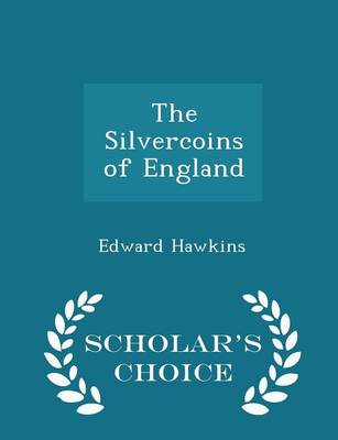 Book cover for The Silvercoins of England - Scholar's Choice Edition