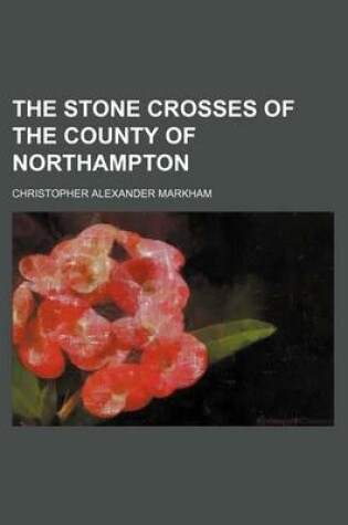 Cover of The Stone Crosses of the County of Northampton