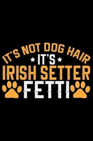 Cover of It's Not Dog Hair It's Irish Setter Fetti