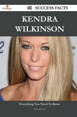 Cover of Kendra Wilkinson 64 Success Facts - Everything You Need to Know about Kendra Wilkinson