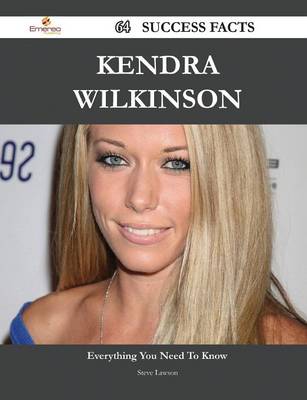 Book cover for Kendra Wilkinson 64 Success Facts - Everything You Need to Know about Kendra Wilkinson