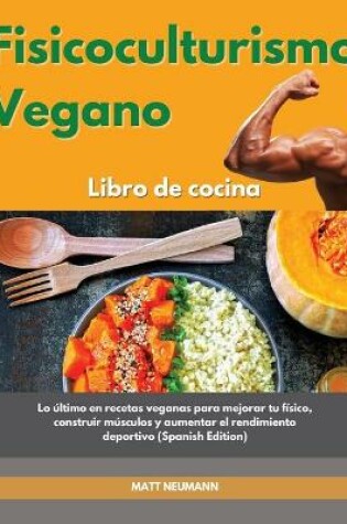 Cover of Fisicoculturismo vegano Libro de cocina I Vegan Bodybuilding Cookbook (Spanish Edition)