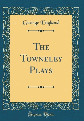 Book cover for The Towneley Plays (Classic Reprint)