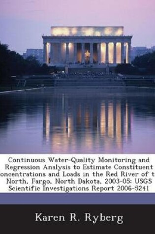 Cover of Continuous Water-Quality Monitoring and Regression Analysis to Estimate Constituent Concentrations and Loads in the Red River of the North, Fargo, North Dakota, 2003-05