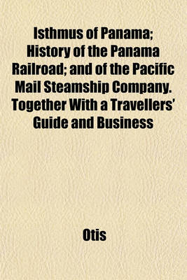 Book cover for Isthmus of Panama; History of the Panama Railroad; And of the Pacific Mail Steamship Company. Together with a Travellers' Guide and Business