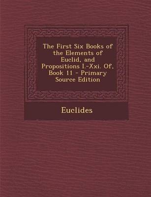 Book cover for The First Six Books of the Elements of Euclid, and Propositions I.-XXI. Of, Book 11