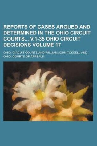 Cover of Reports of Cases Argued and Determined in the Ohio Circuit Courts V.1-35 Ohio Circuit Decisions Volume 17