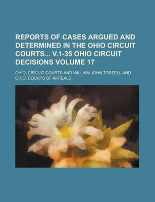 Book cover for Reports of Cases Argued and Determined in the Ohio Circuit Courts V.1-35 Ohio Circuit Decisions Volume 17