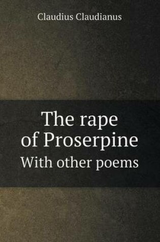 Cover of The rape of Proserpine With other poems