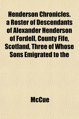 Book cover for Henderson Chronicles. a Roster of Descendants of Alexander Henderson of Fordell, County Fife, Scotland, Three of Whose Sons Emigrated to the