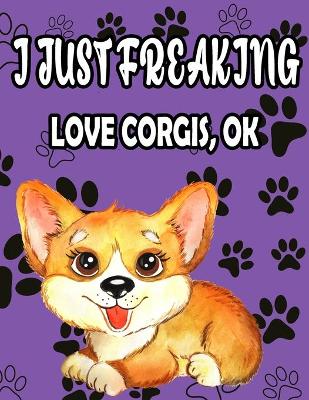 Book cover for I Just Freaking Love Corgis, Ok