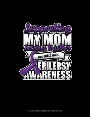 Cover of Supporting My Mom Because Together We Will Win Epilepsy Awareness