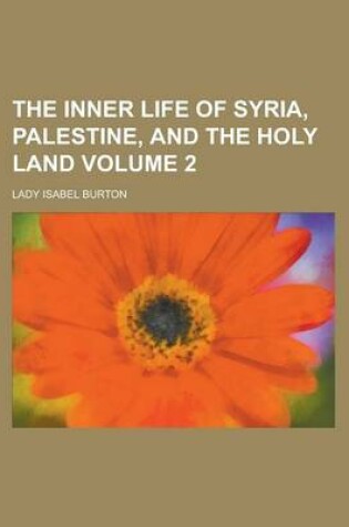Cover of The Inner Life of Syria, Palestine, and the Holy Land Volume 2