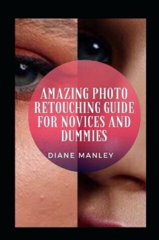 Cover of Amazing Photo Retouching Guide For Novices And Dummies