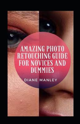 Book cover for Amazing Photo Retouching Guide For Novices And Dummies