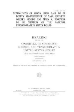 Cover of Nominations of Shana Leigh Dale to be Deputy Administrator of NASA, Kathryn O'Leary Higgins and Mark V. Rosenker to be members of the National Transportation Safety Board