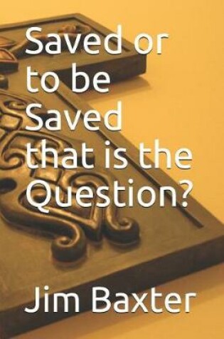 Cover of Saved or to Be Saved That Is the Question?