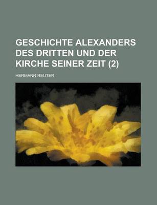 Book cover for Geschichte Alexanders Des Dritten Und Der Kirche Seiner Zeit (2 )