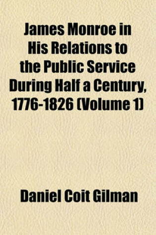 Cover of James Monroe in His Relations to the Public Service During Half a Century, 1776-1826 (Volume 1)