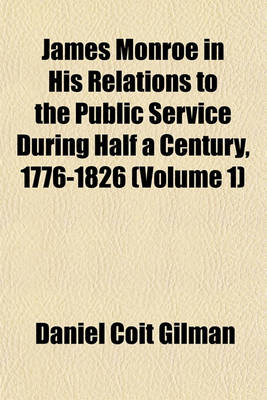 Book cover for James Monroe in His Relations to the Public Service During Half a Century, 1776-1826 (Volume 1)