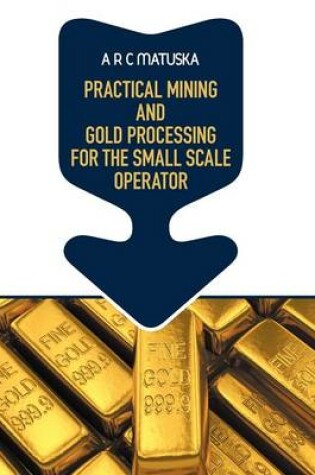 Cover of Practical Mining and Gold Processing for the Small Scale Operator