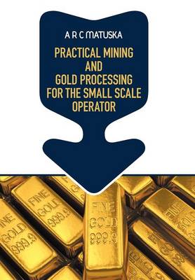 Cover of Practical Mining and Gold Processing for the Small Scale Operator