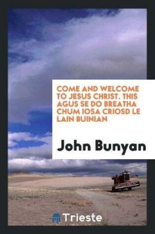 Cover of Come and Welcome to Jesus Christ. This Agus Se Do Breatha Chum Iosa Criosd Le Lain Buinian