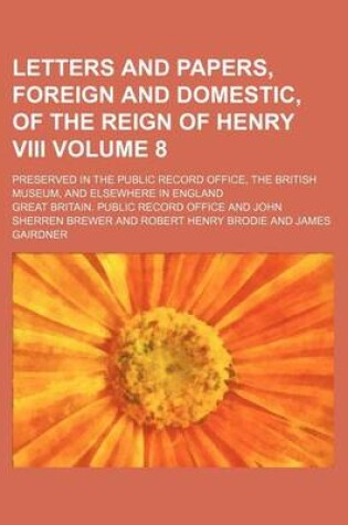 Cover of Letters and Papers, Foreign and Domestic, of the Reign of Henry VIII Volume 8; Preserved in the Public Record Office, the British Museum, and Elsewhere in England