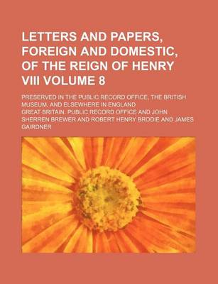 Book cover for Letters and Papers, Foreign and Domestic, of the Reign of Henry VIII Volume 8; Preserved in the Public Record Office, the British Museum, and Elsewhere in England