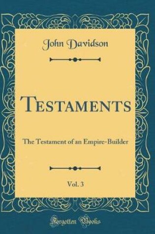 Cover of Testaments, Vol. 3: The Testament of an Empire-Builder (Classic Reprint)
