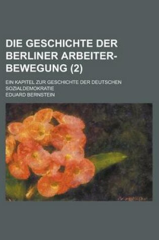 Cover of Die Geschichte Der Berliner Arbeiter-Bewegung; Ein Kapitel Zur Geschichte Der Deutschen Sozialdemokratie (2 )