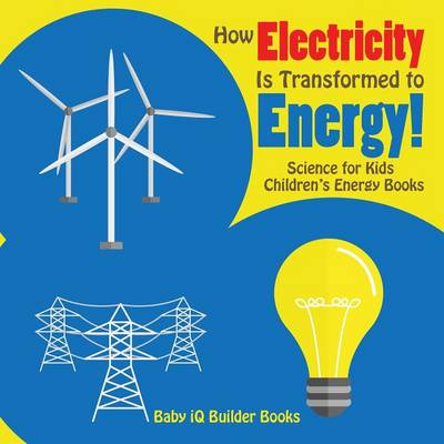 Book cover for How Electricity Is Transformed to Energy! Science for Kids - Children's Energy Books