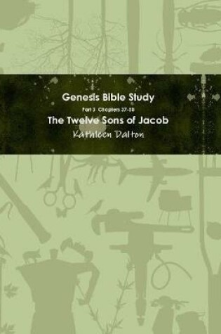 Cover of Genesis Bible Study Part 3 Chapters 37-50 The Twelve Sons of Jacob