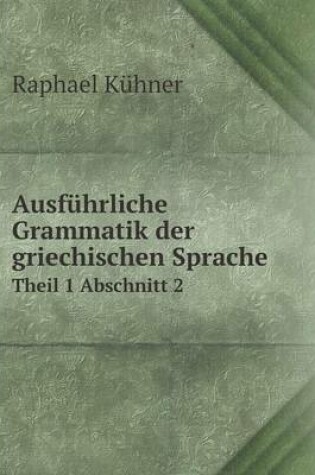 Cover of Ausführliche Grammatik der griechischen Sprache Theil 1 Abschnitt 2