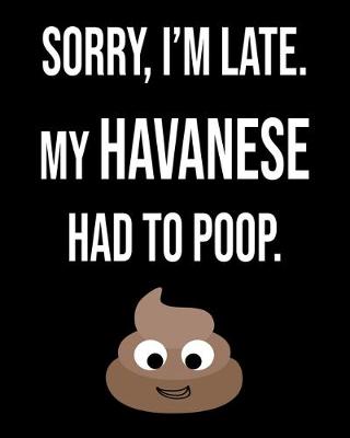 Book cover for Sorry I'm Late My Havanese Had To Poop