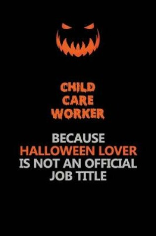 Cover of Child Care Worker Because Halloween Lover Is Not An Official Job Title