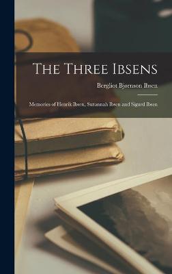 Book cover for The Three Ibsens; Memories of Henrik Ibsen, Suzannah Ibsen and Sigurd Ibsen