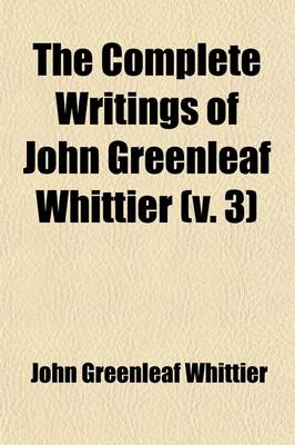 Book cover for The Complete Writings of John Greenleaf Whittier (Volume 3); Anti-Slavery Poems, Songs of Labor and Reform