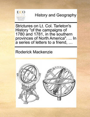 Book cover for Strictures on Lt. Col. Tarleton's History of the Campaigns of 1780 and 1781, in the Southern Provinces of North America. ... in a Series of Letters to a Friend, ...