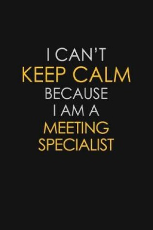 Cover of I Can't Keep Calm Because I Am A Meeting Specialist