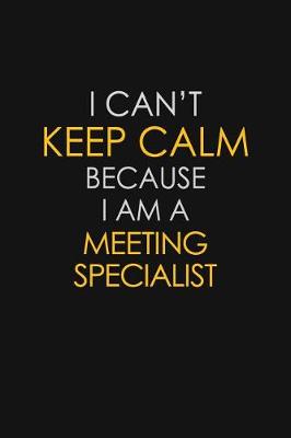 Book cover for I Can't Keep Calm Because I Am A Meeting Specialist