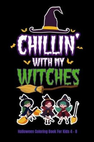 Cover of Chillin' With My Witches Halloween Coloring Book For Kids 4 - 8