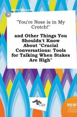 Cover of You're Nose Is in My Crotch! and Other Things You Shouldn't Know about Crucial Conversations