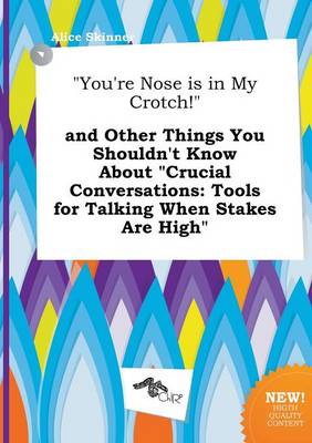 Book cover for You're Nose Is in My Crotch! and Other Things You Shouldn't Know about Crucial Conversations